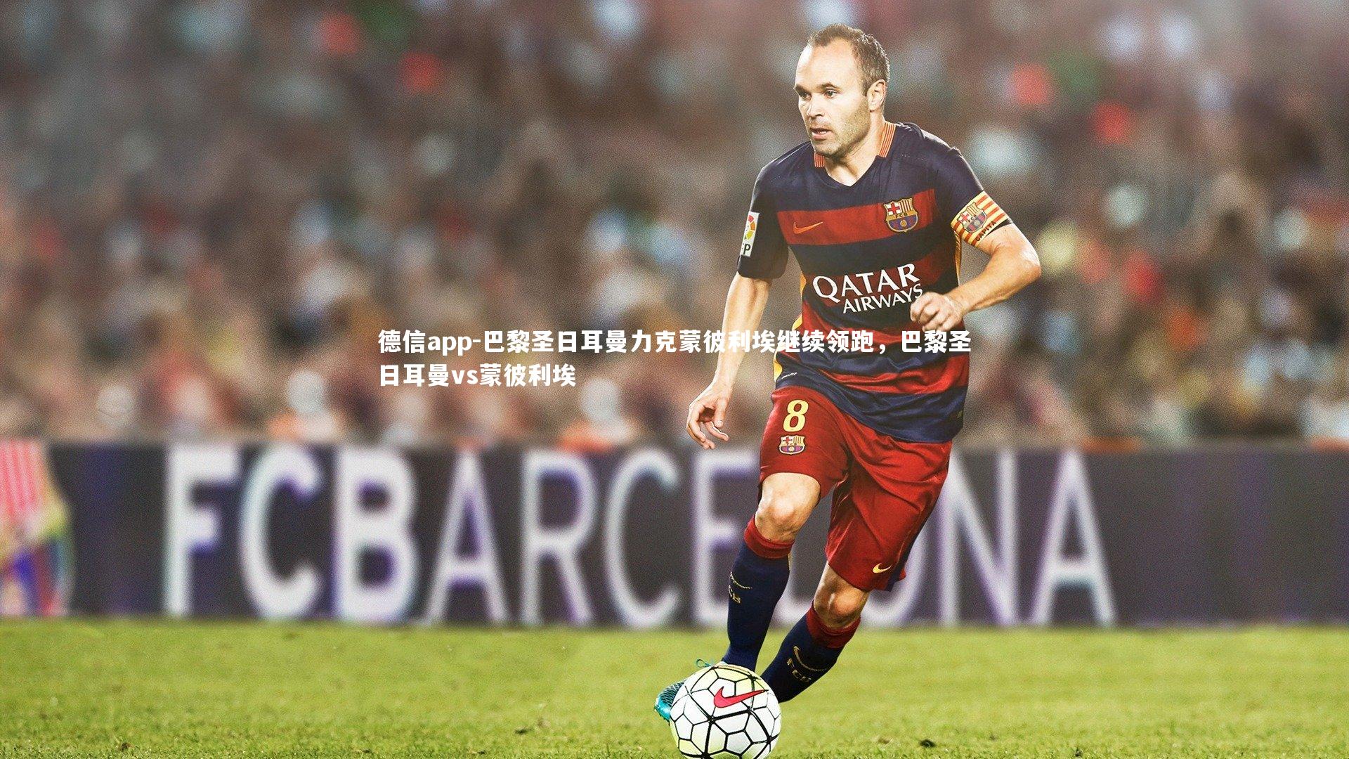 巴黎圣日耳曼力克蒙彼利埃继续领跑，巴黎圣日耳曼vs蒙彼利埃